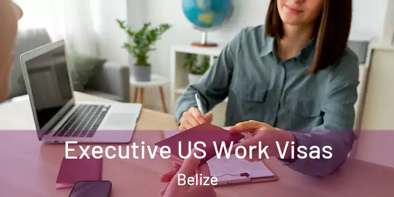  Executive US Work Visas Belize