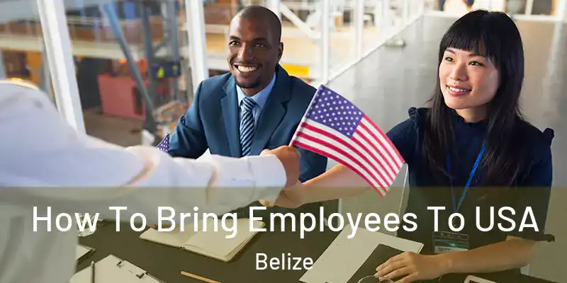  How To Bring Employees To USA Belize