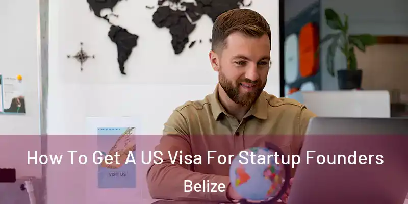  How To Get A US Visa For Startup Founders Belize